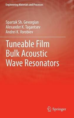 Tuneable Film Bulk Acoustic Wave Resonators - Spartak Gevorgian,Alexander Tagantsev,Andrei K Vorobiev - cover
