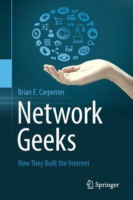 Network Geeks: How They Built the Internet - Brian E Carpenter - cover
