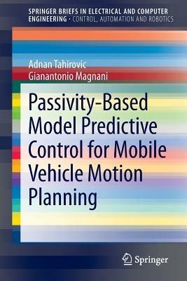 Passivity-Based Model Predictive Control for Mobile Vehicle Motion Planning - Adnan Tahirovic,Gianantonio Magnani - cover