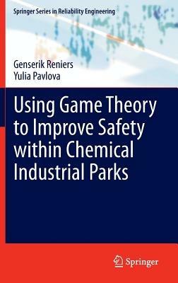 Using Game Theory to Improve Safety within Chemical Industrial Parks - Genserik Reniers,Yulia Pavlova - cover