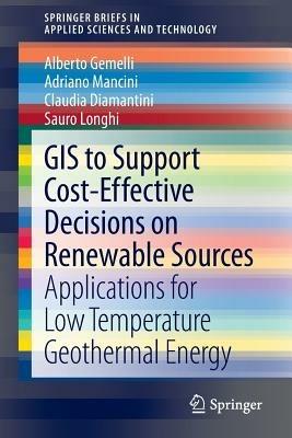 GIS to Support Cost-effective Decisions on Renewable Sources: Applications for low temperature geothermal energy - Alberto Gemelli,Adriano Mancini,Claudia Diamantini - cover
