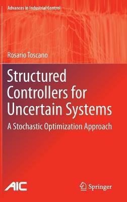 Structured Controllers for Uncertain Systems: A Stochastic Optimization Approach - Rosario Toscano - cover
