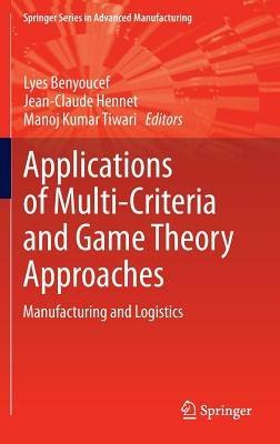 Applications of Multi-Criteria and Game Theory Approaches: Manufacturing and Logistics - cover