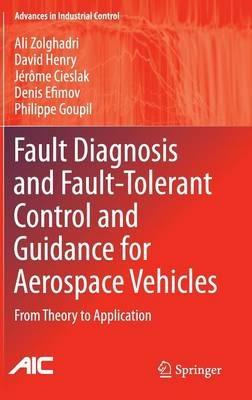 Fault Diagnosis and Fault-Tolerant Control and Guidance for Aerospace Vehicles: From Theory to Application - Ali Zolghadri,David Henry,Jérôme Cieslak - cover