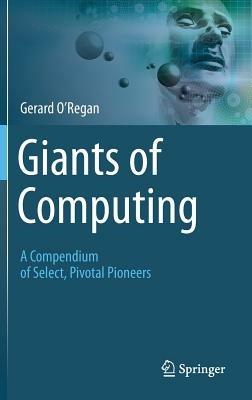 Giants of Computing: A Compendium of Select, Pivotal Pioneers - Gerard O’Regan - cover