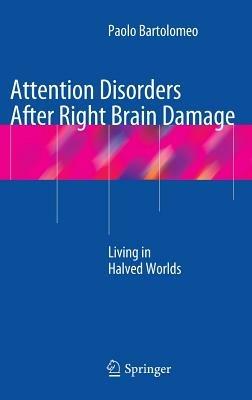 Attention Disorders After Right Brain Damage: Living in Halved Worlds - Paolo Bartolomeo - cover