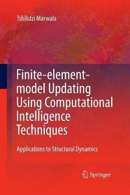 Finite Element Model Updating Using Computational Intelligence Techniques: Applications to Structural Dynamics - Tshilidzi Marwala - cover
