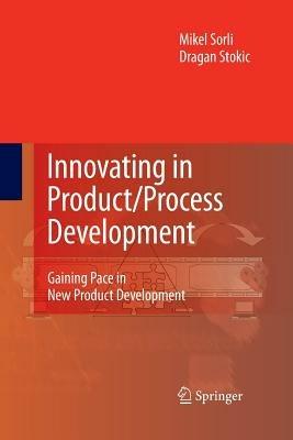 Innovating in Product/Process Development: Gaining Pace in New Product Development - Mikel Sorli,Dragan Stokic - cover