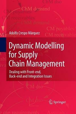 Dynamic Modelling for Supply Chain Management: Dealing with Front-end, Back-end and Integration Issues - Adolfo Crespo Márquez - cover