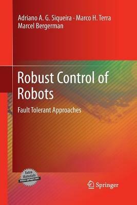 Robust Control of Robots: Fault Tolerant Approaches - Adriano A. G. Siqueira,Marco H. Terra,Marcel Bergerman - cover