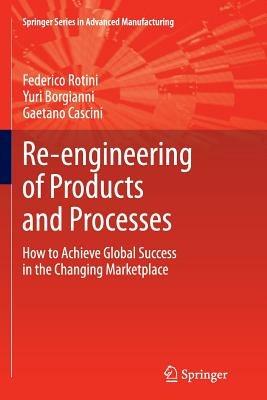 Re-engineering of Products and Processes: How to Achieve Global Success in the Changing Marketplace - Federico Rotini,Yuri Borgianni,Gaetano Cascini - cover