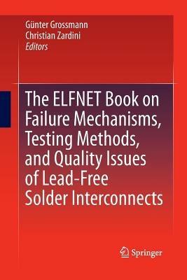 The ELFNET Book on Failure Mechanisms, Testing Methods, and Quality Issues of Lead-Free Solder Interconnects - cover