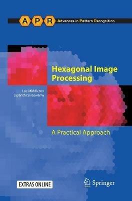 Hexagonal Image Processing: A Practical Approach - Lee Middleton,Jayanthi Sivaswamy - cover