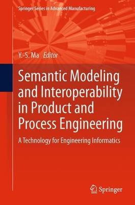 Semantic Modeling and Interoperability in Product and Process Engineering: A Technology for Engineering Informatics - cover
