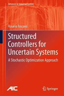 Structured Controllers for Uncertain Systems: A Stochastic Optimization Approach - Rosario Toscano - cover