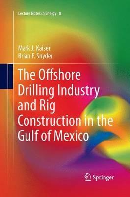 The Offshore Drilling Industry and Rig Construction in the Gulf of Mexico - Mark J Kaiser,Brian F Snyder - cover
