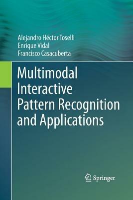 Multimodal Interactive Pattern Recognition and Applications - Alejandro Héctor Toselli,Enrique Vidal,Francisco Casacuberta - cover