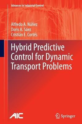 Hybrid Predictive Control for Dynamic Transport Problems - Alfredo Nunez,Doris Saez,Cristián E. Cortés - cover