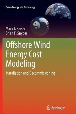 Offshore Wind Energy Cost Modeling: Installation and Decommissioning - Mark J Kaiser,Brian Snyder - cover