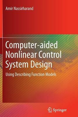 Computer-aided Nonlinear Control System Design: Using Describing Function Models - Amir Nassirharand - cover