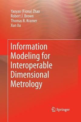 Information Modeling for Interoperable Dimensional Metrology - Y Zhao,T Kramer,Robert Brown - cover