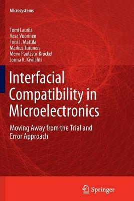 Interfacial Compatibility in Microelectronics: Moving Away from the Trial and Error Approach - Tomi Laurila,Vesa Vuorinen,Mervi Paulasto-Kröckel - cover