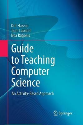 Guide to Teaching Computer Science: An Activity-Based Approach - Orit Hazzan,Tami Lapidot,Noa Ragonis - cover