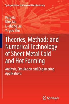 Theories, Methods and Numerical Technology of Sheet Metal Cold and Hot Forming: Analysis, Simulation and Engineering Applications - Ping Hu,Ning Ma,Li-zhong Liu - cover