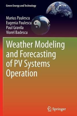 Weather Modeling and Forecasting of PV Systems Operation - Marius Paulescu,Eugenia Paulescu,Paul Gravila - cover