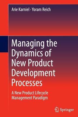 Managing the Dynamics of New Product Development Processes: A New Product Lifecycle Management Paradigm - Arie Karniel,Yoram Reich - cover
