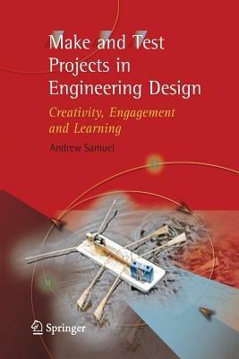 Make and Test Projects in Engineering Design: Creativity, Engagement and Learning - Andrew E. Samuel - cover
