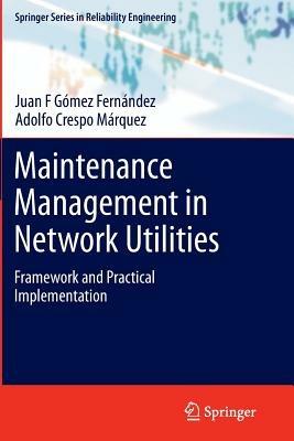 Maintenance Management in Network Utilities: Framework and Practical Implementation - Juan F Gómez Fernández,Adolfo Crespo Márquez - cover