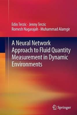 A Neural Network Approach to Fluid Quantity Measurement in Dynamic Environments - Edin Terzic,Jenny Terzic,Romesh Nagarajah - cover