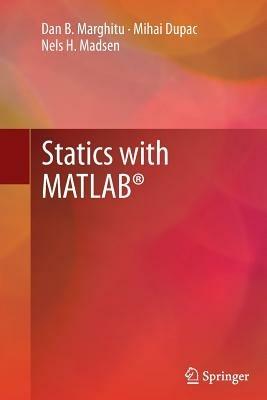 Statics with MATLAB® - Dan B. Marghitu,Mihai Dupac,Nels H. Madsen - cover