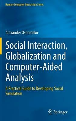 Social Interaction, Globalization and Computer-Aided Analysis: A Practical Guide to Developing Social Simulation - Alexander Osherenko - cover