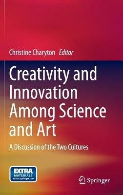 Creativity and Innovation Among Science and Art: A Discussion of the Two Cultures - cover