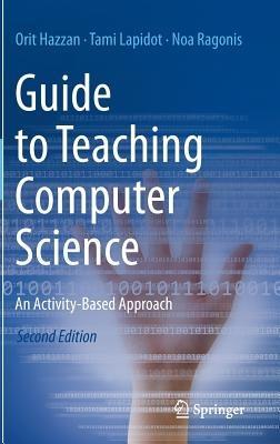 Guide to Teaching Computer Science: An Activity-Based Approach - Orit Hazzan,Tami Lapidot,Noa Ragonis - cover