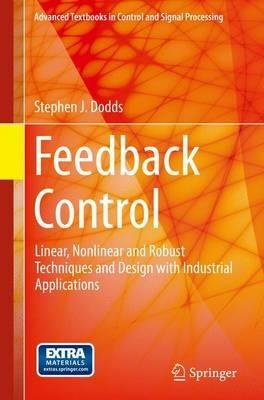 Feedback Control: Linear, Nonlinear and Robust Techniques and Design with Industrial Applications - Stephen J. Dodds - cover
