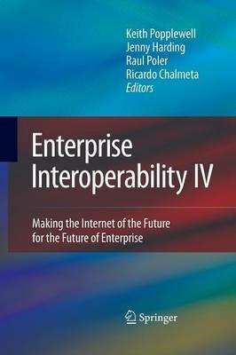 Enterprise Interoperability IV: Making the Internet of the Future for the Future of Enterprise - cover