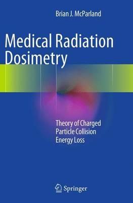 Medical Radiation Dosimetry: Theory of Charged Particle Collision Energy Loss - Brian J McParland - cover