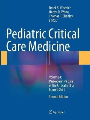 Pediatric Critical Care Medicine: Volume 4: Peri-operative Care of the Critically Ill or Injured Child - cover