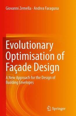 Evolutionary Optimisation of Façade Design: A New Approach for the Design of Building Envelopes - Giovanni Zemella,Andrea Faraguna - cover