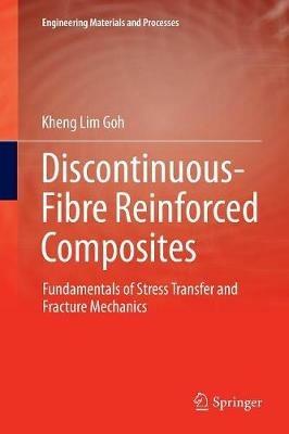 Discontinuous-Fibre Reinforced Composites: Fundamentals of Stress Transfer and Fracture Mechanics - Kheng Lim Goh - cover