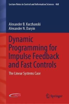 Dynamic Programming for Impulse Feedback and Fast Controls: The Linear Systems Case - Alexander B. Kurzhanski,Alexander N. Daryin - cover