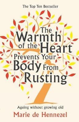 The Warmth of the Heart Prevents Your Body from Rusting: Ageing without growing old - Marie de Hennezel - cover