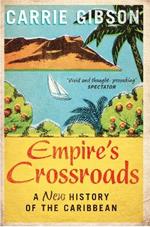 Empire's Crossroads: A New History of the Caribbean