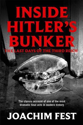 Inside Hitler's Bunker: The Last Days Of The Third Reich - Joachim Fest - cover