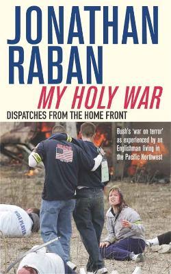 My Holy War: Dispatches from the Home Front - Jonathan Raban - cover