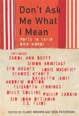 Don't Ask Me What I Mean: Poets In Their Own Words - Don Paterson,Clare Brown - cover