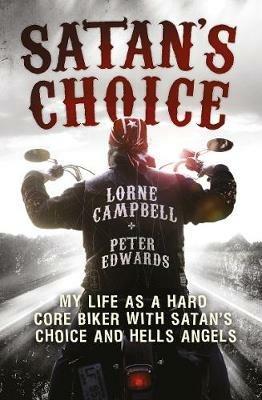 Satan's Choice: My Life as a Hard Core Biker with Satan's Choice and Hells Angels - Lorne Campbell,Peter Edwards - cover